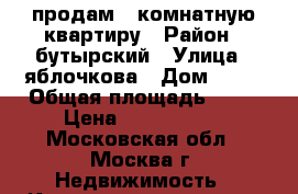 продам 2-комнатную квартиру › Район ­ бутырский › Улица ­ яблочкова › Дом ­ 21 › Общая площадь ­ 38 › Цена ­ 8 500 000 - Московская обл., Москва г. Недвижимость » Квартиры продажа   